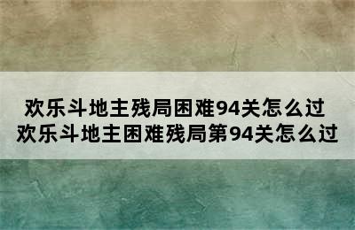 欢乐斗地主残局困难94关怎么过 欢乐斗地主困难残局第94关怎么过